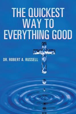 The Quickest Way to Everything Good - Robert A. Russell