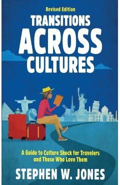 Transitions Across Cultures: A Guide to Culture Shock for Travelers and Those Who Love Them - Stephen W. Jones