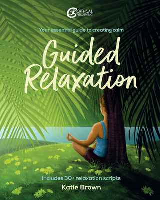 Guided Relaxation: Your Essential Guide to Creating Calm - Katie Brown