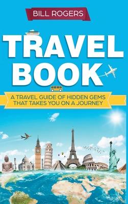 Coperta cărții 'Travel Book - Hardcover Version: A Travel Book of Hidden Gems That Takes You on a Journey You Will Never Forget: World'
