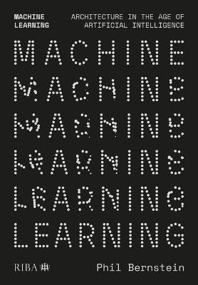 Machine Learning: Architecture in the Age of Artificial Intelligence - Phil Bernstein