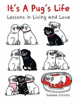 It's a Pug's Life: Lessons in Living and Love - Gemma Correll