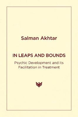 In Leaps and Bounds: Psychic Development and Its Facilitation in Treatment - Salman Akhtar