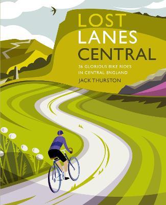 Lost Lanes Central England: 36 Glorious Bike Rides in Central England - Jack Thurston