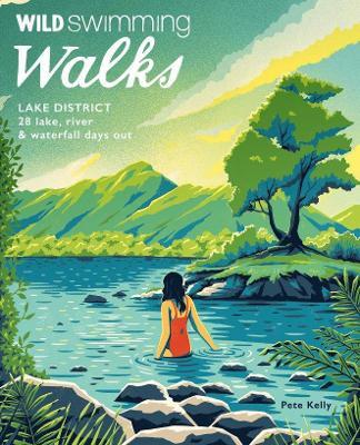 Wild Swimming Walks Lake District: 28 Lake, River & Waterfall Days Out - Pete Kelly