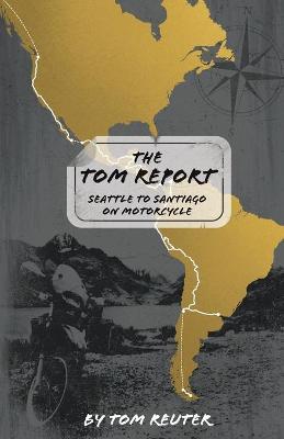 The Tom Report: Seattle to Santiago on Motorcycle - Tom Reuter
