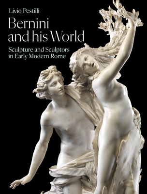 Bernini and His World: Sculpture and Sculptors in Early Modern Rome - Livio Pestilli