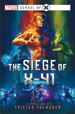 The Siege of X-41: A Marvel: School of X Novel - Tristan Palmgren