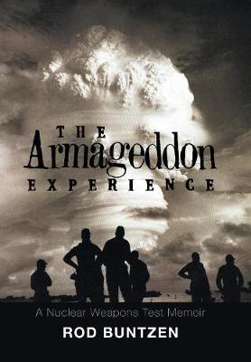 The Armageddon Experience: -A Nuclear Weapons Test Memoir- - Rod Buntzen