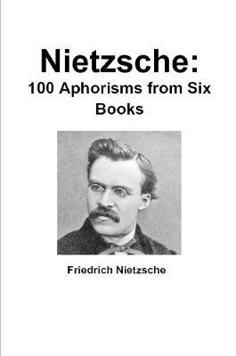 Nietzsche: 100 Aphorisms from Six Books - Friedrich Wilhelm Nietzsche