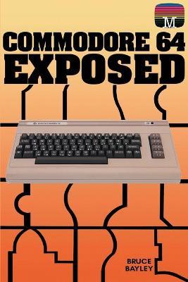 Commodore 64 Exposed - Bruce Bayley