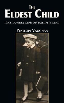 The Eldest Child: The lonely life of daddy's girl - Penelope Vaughan