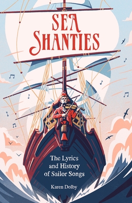 Sea Shanties: The Lyrics and History of Sailor Songs - Karen Dolby