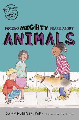 Facing Mighty Fears about Animals - Dawn Huebner