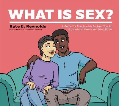 What Is Sex?: A Guide for People with Autism, Special Educational Needs and Disabilities - Kate E. Reynolds