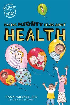 Facing Mighty Fears about Health - Dawn Huebner