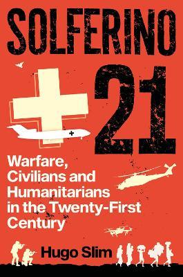 Solferino 21: Warfare Civilians and Humanitarians in the Twenty First Cent - Slim