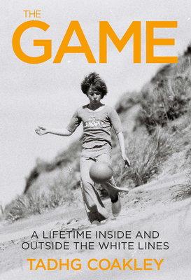 The Game: A Lifetime Inside and Outside the White Lines - Tadhg Coakley