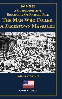 The Man Who Foiled a Jamestown Massacre: 1622-2022 A Commemorative Biography Of Richard Pace - David Edmund Pace