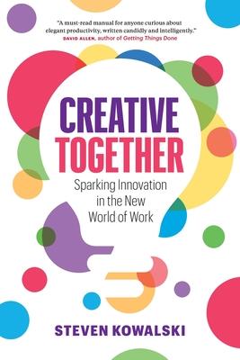 Creative Together: Sparking Innovation in the New World of Work - Steven Kowalski
