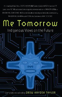 Me Tomorrow: Indigenous Views on the Future - Drew Hayden Taylor