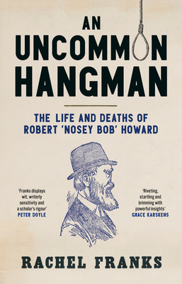 An Uncommon Hangman: The Life and Deaths of Robert 'Nosey Bob' Howard - Rachel Franks