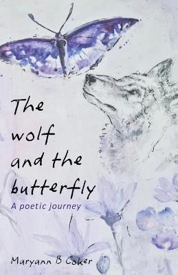 The Wolf and the Butterfly: A Poetic Journey - Maryann B. Coker