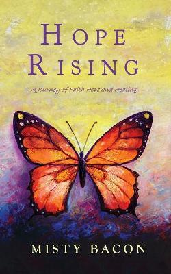 Hope Rising: A Journey of Faith, Hope, & Healing - Misty Bacon