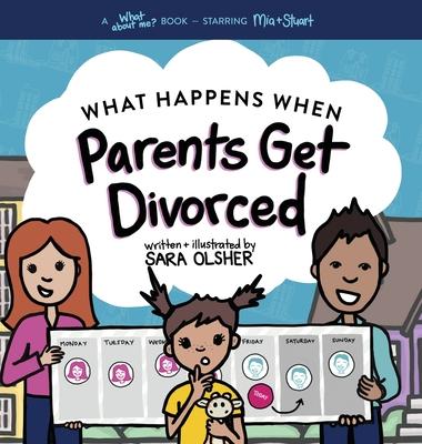 What Happens When Parents Get Divorced?: Explain What Divorce Is and How It Affects a Kid's Day-To-Day Life - Sara Olsher