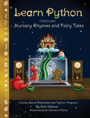 Learn Python through Nursery Rhymes and Fairy Tales: Classic Stories Translated into Python Programs (Coding for Kids and Beginners) - Shari Eskenas