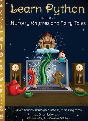 Learn Python through Nursery Rhymes and Fairy Tales: Classic Stories Translated into Python Programs (Coding for Kids and Beginners) - Shari Eskenas