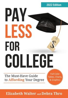 Pay Less for College: The Must-Have Guide to Affording Your Degree, 2022 Edition - Elizabeth Walter