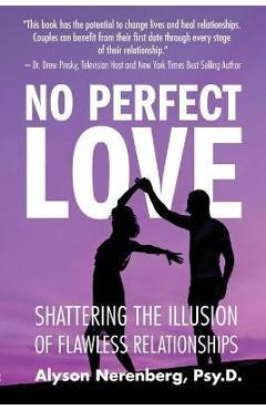 Coperta cărții 'No Perfect Love: Shattering the Illusion of Flawless Relationships - Alyson Nerenberg'