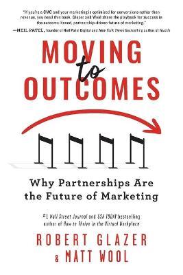 Moving to Outcomes: Why Partnerships Are the Future of Marketing - Robert Glazer