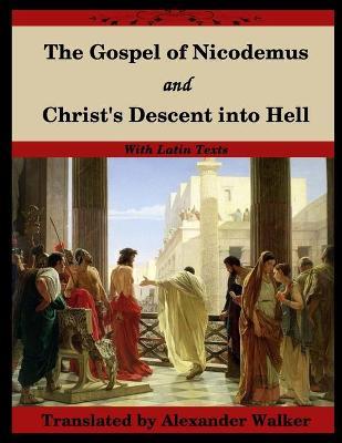The Gospel of Nicodemus and Christ's Descent into Hell: with footnotes and Latin text - Nicodemus