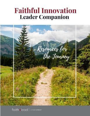 Coperta cărții 'Faithful Innovation Leader Companion: Resources for the Journey - Faith+lead'