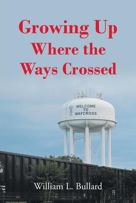 Growing Up Where the Ways Crossed - William L. Bullard
