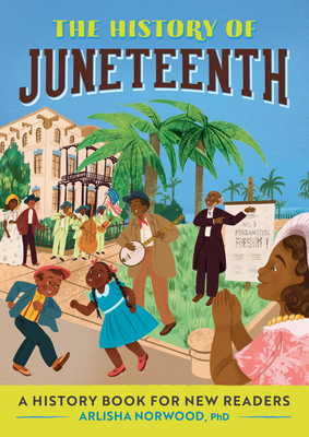 The History of Juneteenth: The History Of: A History Series for New Readers - Arlisha Norwood