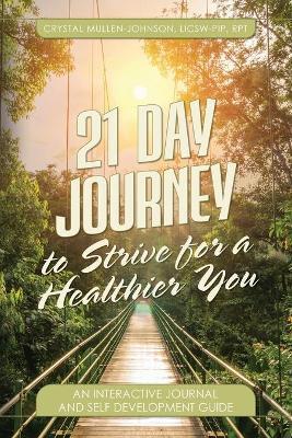 21 Day Journal to Strive for a Healthier You - Crystal E. Mullen-johnson