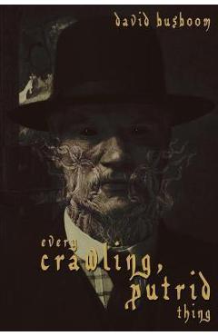 Coperta cărții 'Every Crawling, Putrid Thing - David Busboom'