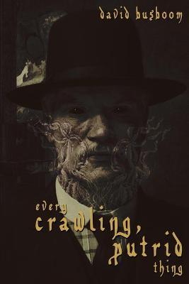 Every Crawling, Putrid Thing - David Busboom