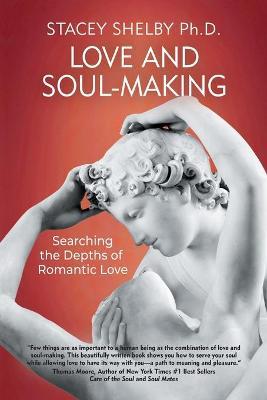Love and Soul-Making: Searching the Depths of Romantic Love - Stacey Shelby