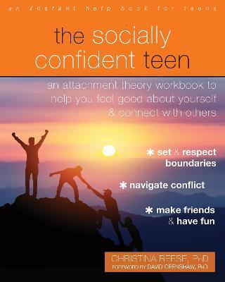 The Socially Confident Teen: An Attachment Theory Workbook to Help You Feel Good about Yourself and Connect with Others - Christina Reese