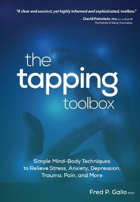 The Tapping Toolbox: Simple Body-Based Techniques to Relieve Stress, Anxiety, Depression, Trauma, Pain, and More - Fred Gallo