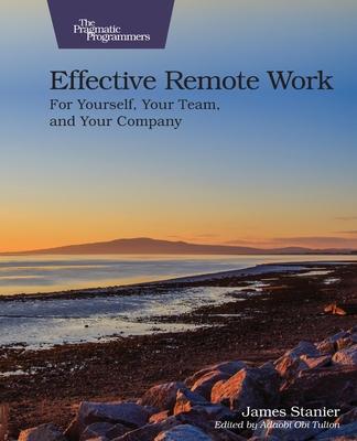 Effective Remote Work: For Yourself, Your Team, and Your Company - James Stanier