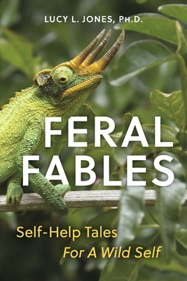 Feral Fables: Self-Help Tales for a Wild Self - Lucy Jones