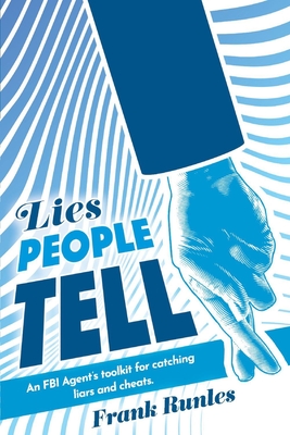 Lies People Tell: An FBI Agent's Toolkit for Catching Liars and Cheats. - Frank Runles