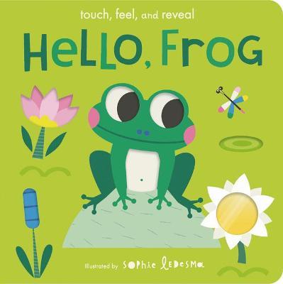 Hello, Frog: Touch, Feel, and Reveal - Isabel Otter