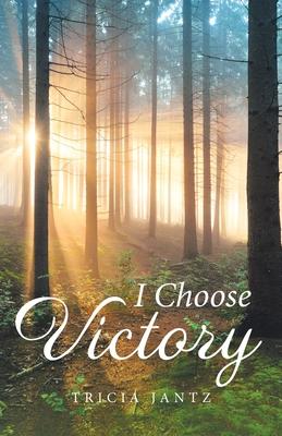 I Choose Victory - Tricia Jantz