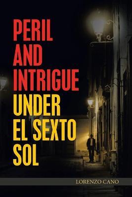 Peril and Intrigue Under El Sexto Sol - Lorenzo Cano